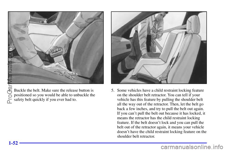 BUICK REGAL 2001 Repair Manual 1-52
4. Buckle the belt. Make sure the release button is
positioned so you would be able to unbuckle the
safety belt quickly if you ever had to.5. Some vehicles have a child restraint locking feature
