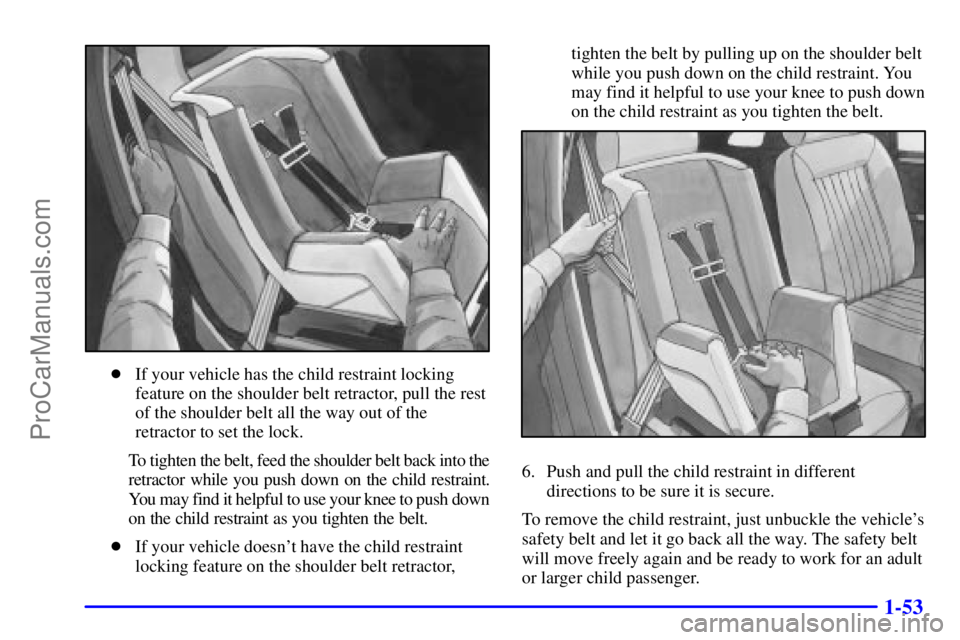 BUICK REGAL 2001 Repair Manual 1-53
If your vehicle has the child restraint locking
feature on the shoulder belt retractor, pull the rest
of the shoulder belt all the way out of the
retractor to set the lock.
To tighten the belt, 