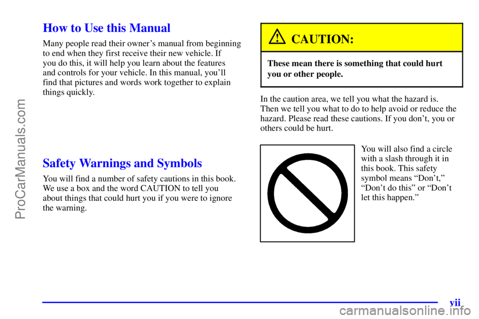 BUICK REGAL 2001  Owners Manual vii
CAUTION:
These mean there is something that could hurt
In the caution area, we tell you what the hazard is. 
Y ou will also find a circle
ProCarManuals.com 