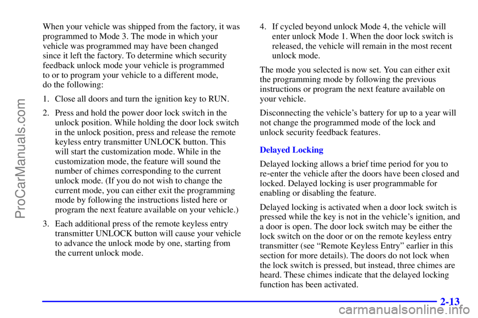 BUICK REGAL 2001 Manual Online 2-13
When your vehicle was shipped from the factory, it was
programmed to Mode 3. The mode in which your
vehicle was programmed may have been changed 
since it left the factory. To determine which sec