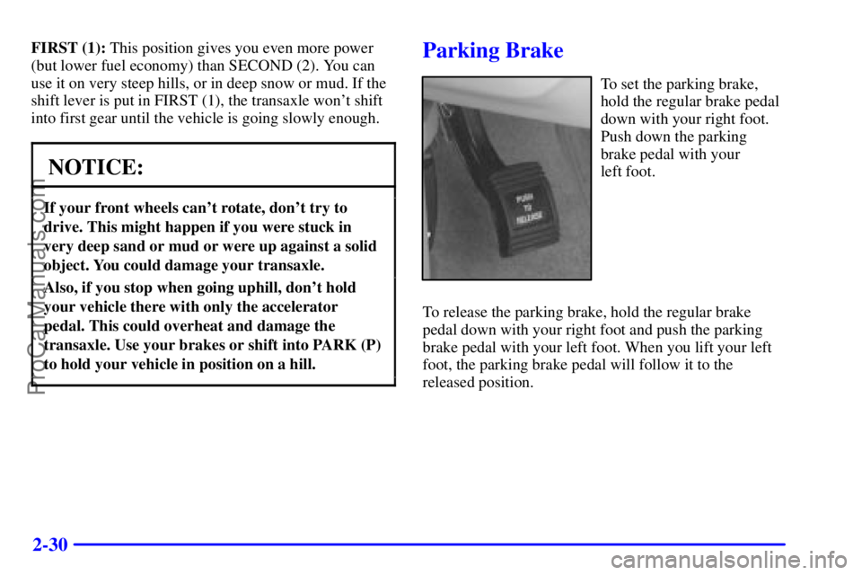 BUICK REGAL 2001  Owners Manual 2-30
FIRST (1): This position gives you even more power
(but lower fuel economy) than SECOND (2). You can
use it on very steep hills, or in deep snow or mud. If the
shift lever is put in FIRST (1), th