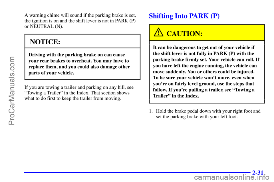 BUICK REGAL 2001  Owners Manual 2-31
A warning chime will sound if the parking brake is set,
the ignition is on and the shift lever is not in PARK (P)
or NEUTRAL (N).
NOTICE:
Driving with the parking brake on can cause
your rear bra