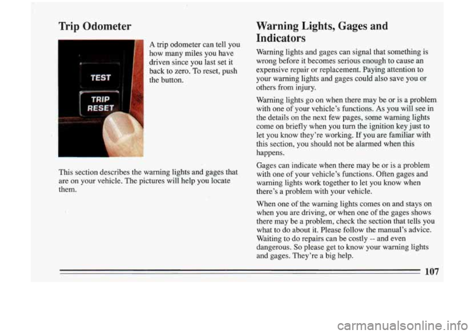 BUICK RIVIERA 1993 Owners Manual Trip Odometer
I
Warning Lights, Gages and Indicators
A trip odometer can tell you
how many miles you have Warning lights and gages can signal t\
hat something is
driven since BUICK RIVIERA 1993 Owners Manual Trip Odometer
I
Warning Lights, Gages and Indicators
A trip odometer can tell you
how many miles you have Warning lights and gages can signal t\
hat something is
driven since