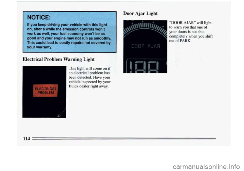 BUICK RIVIERA 1993  Owners Manual ‘Electrical  Problem Warning  Light 3 
This light will  come  on  if 
an  elecpical  problem  has 
been detected. Have your 
vehicle  inspected  by  your  Buick  dealer  right  away. 
Door  Ajar  Li