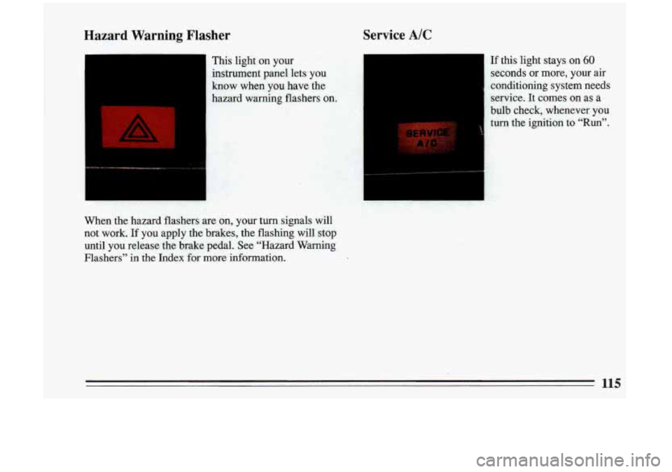 BUICK RIVIERA 1993  Owners Manual Hazard Warning Flasher Service A/C 
- This  light 
on  your 
instrument  panel  lets you 
know  when  you  have  the 
hazard  warning  flashers 
on. 
When  the  hazard  flashers  are on,  your  turn  