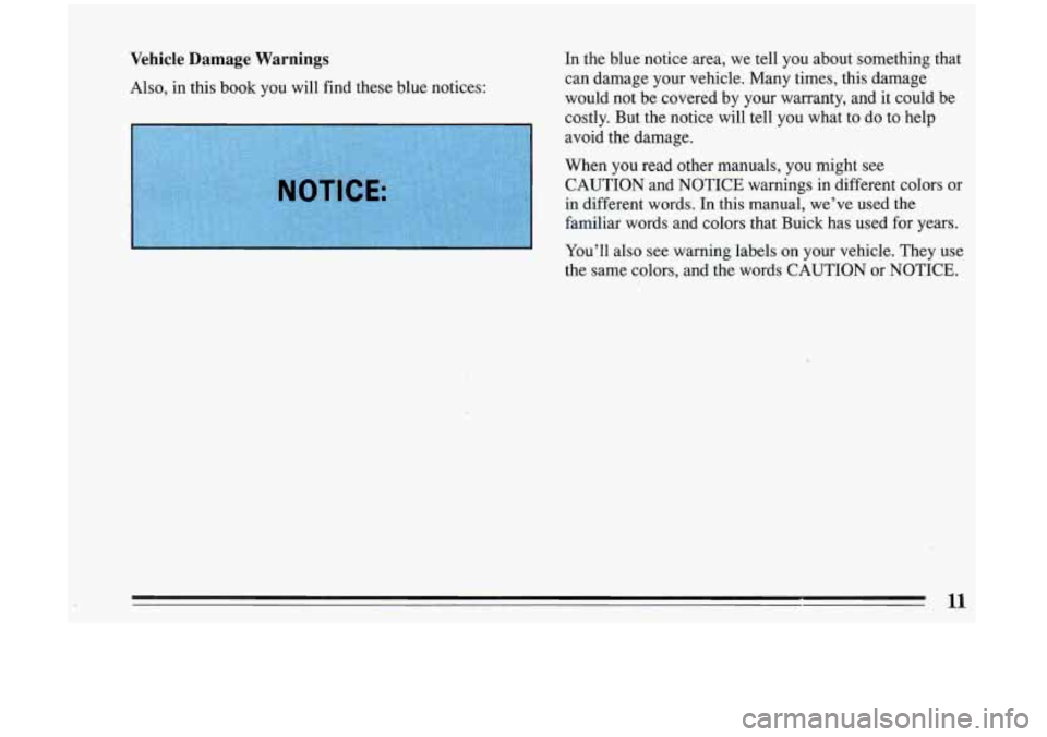 BUICK RIVIERA 1993 User Guide Vehicle Damage Warnings
Also, in this book you will find these blue notices: In
the blue notice area, we tell you about something that
can damage your vehicle. Many times, thi BUICK RIVIERA 1993 User Guide Vehicle Damage Warnings
Also, in this book you will find these blue notices: In
the blue notice area, we tell you about something that
can damage your vehicle. Many times, thi
