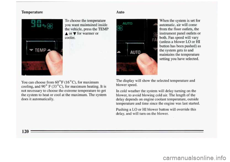 BUICK RIVIERA 1993 Owners Manual Auto
I- - To choose the temperature When the system is set
far
you- want maintained inside automatic, air
will come
the vehicle, press the
TEMP from the floor outlets, the
A or f BUICK RIVIERA 1993 Owners Manual Auto
I- - To choose the temperature When the system is set
far
you- want maintained inside automatic, air
will come
the vehicle, press the
TEMP from the floor outlets, the
A or f