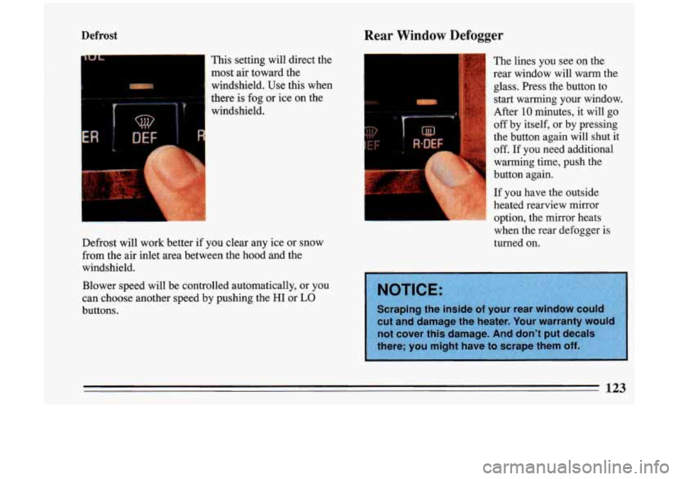 BUICK RIVIERA 1993 Owners Manual Defrost
This setting will direct the
most air toward the
windshield. Use this when
there is fog
or ice on the
Rear Window Defogger
f
windshield.
Defrost will work better if you BUICK RIVIERA 1993 Owners Manual Defrost
This setting will direct the
most air toward the
windshield. Use this when
there is fog
or ice on the
Rear Window Defogger
f
windshield.
Defrost will work better if you