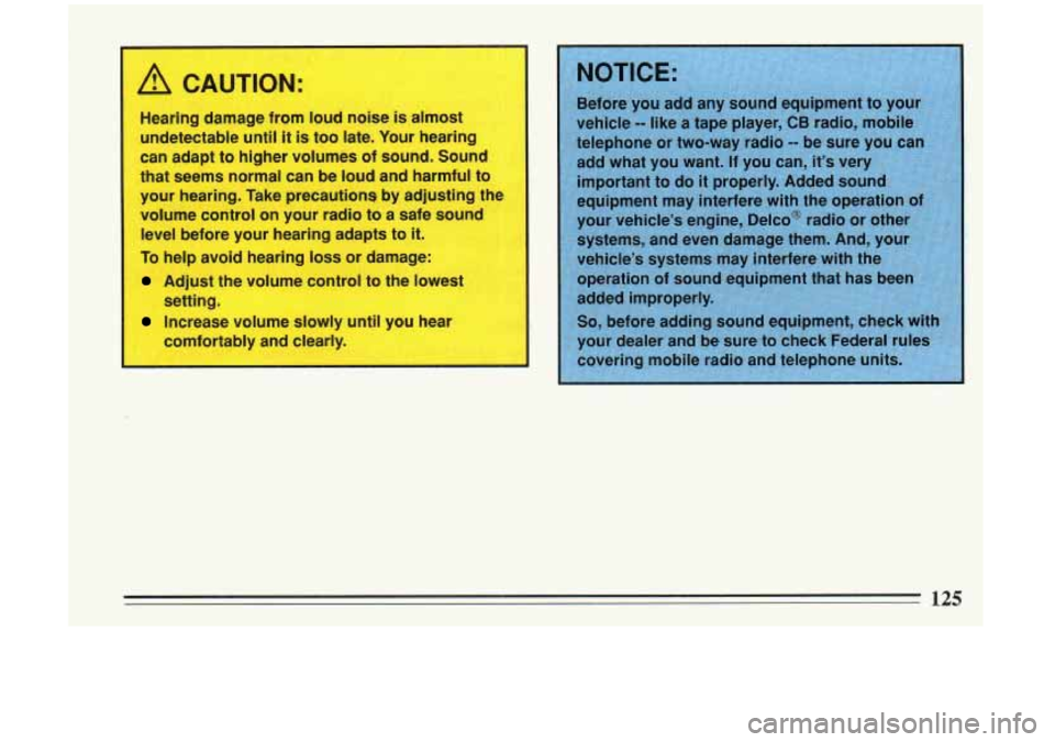 BUICK RIVIERA 1993 Owners Manual A CAUTION:
Hearing damage from loud noise is almost
undetectable until
it is too late. Your hearing
can adapt to higher volumes of sound. Sound
that seems normal can be loud and harm BUICK RIVIERA 1993 Owners Manual A CAUTION:
Hearing damage from loud noise is almost
undetectable until
it is too late. Your hearing
can adapt to higher volumes of sound. Sound
that seems normal can be loud and harm