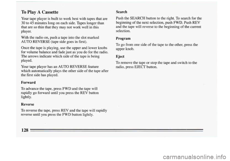 BUICK RIVIERA 1993 Owners Manual To Play A Cassette Search
Your tape player is built to work best with tapes that are Push the
~J3mcH button to the right. TO search for the
30 to 45 minutes long on each side. BUICK RIVIERA 1993 Owners Manual To Play A Cassette Search
Your tape player is built to work best with tapes that are Push the
~J3mcH button to the right. TO search for the
30 to 45 minutes long on each side.