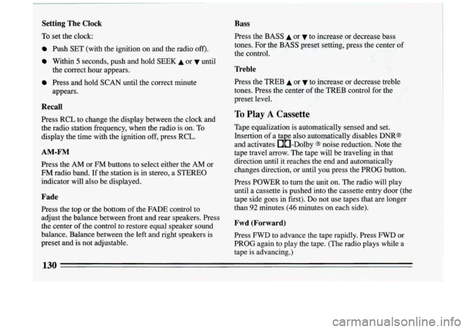 BUICK RIVIERA 1993 Owners Manual Setting The Clock
To set the clock:
Push SET (with the ignition on and the radio off).
Within 5 seconds, push and hold SEEK A or until
Press and hold SCAN until the correct BUICK RIVIERA 1993 Owners Manual Setting The Clock
To set the clock:
Push SET (with the ignition on and the radio off).
Within 5 seconds, push and hold SEEK A or until
Press and hold SCAN until the correct