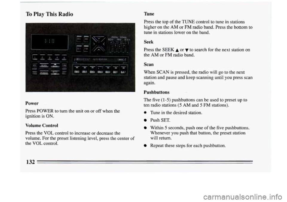 BUICK RIVIERA 1993 Owners Manual To Play This Radio Tune
Press the top of the TUNE control to tune in stations
higher
on the AM or FM radio band. Press the bottom to
tune in stations lower on the band.
Seek
Pre BUICK RIVIERA 1993 Owners Manual To Play This Radio Tune
Press the top of the TUNE control to tune in stations
higher
on the AM or FM radio band. Press the bottom to
tune in stations lower on the band.
Seek
Pre