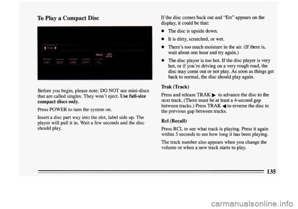 BUICK RIVIERA 1993 Owners Manual To Play a Compact Disc If the disc comes back out and "Err" appears on the
display, it could be that:
n..
Before you begin, please note: DO NOT use mini-discs
that are called sing BUICK RIVIERA 1993 Owners Manual To Play a Compact Disc If the disc comes back out and "Err" appears on the
display, it could be that:
n..
Before you begin, please note: DO NOT use mini-discs
that are called sing