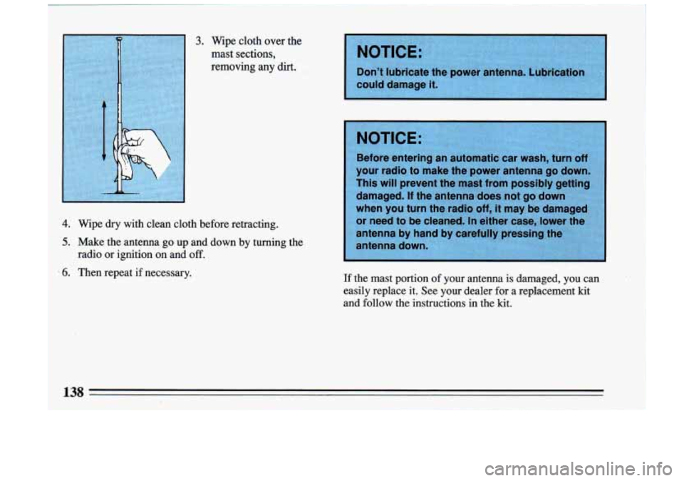 BUICK RIVIERA 1993 Owners Manual 3.. Wipe cloth over the
mast sections,
removing
any dirt.
4, Wipdry with clean cloth before retracting.
5. Make the antenna go up.and down by turning the
.6. Then repeat if necessary BUICK RIVIERA 1993 Owners Manual 3.. Wipe cloth over the
mast sections,
removing
any dirt.
4, Wipdry with clean cloth before retracting.
5. Make the antenna go up.and down by turning the
.6. Then repeat if necessary