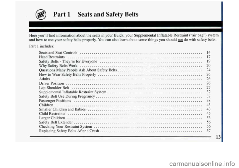 BUICK RIVIERA 1993 User Guide Part 1 Seats and Safety Belts
Here you’ll find information about the seats 111 yuul UUIUS. your Supplemental Inflatable Restraint (“air bag”) systeil\
l
and how to use your safet BUICK RIVIERA 1993 User Guide Part 1 Seats and Safety Belts
Here you’ll find information about the seats 111 yuul UUIUS. your Supplemental Inflatable Restraint (“air bag”) systeil\
l
and how to use your safet