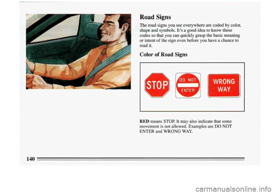 BUICK RIVIERA 1993 Owners Manual A
Y
WR0:NG
WAY
RED means STOP. It may also indicate that some
movement is not allowed. Examples are
DO NOT
ENTER and WRONG WAY. BUICK RIVIERA 1993 Owners Manual A
Y
WR0:NG
WAY
RED means STOP. It may also indicate that some
movement is not allowed. Examples are
DO NOT
ENTER and WRONG WAY.