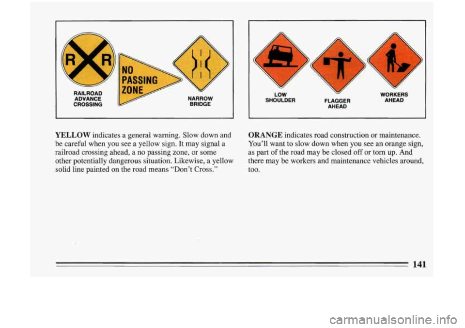 BUICK RIVIERA 1993 Owners Manual ’I
Y
Y
RAILROAD ADVANCE
CROSSING
I!
NARROW BRIDGE
h
x
c
Y
Y
A
1
U‘
LOW
SHOULDER FLAGGER
AHEAD
Y
Y
WORKERS AHEAD
YELLOW indicates a general warning. Slow down and
be BUICK RIVIERA 1993 Owners Manual ’I
Y
Y
RAILROAD ADVANCE
CROSSING
I!
NARROW BRIDGE
h
x
c
Y
Y
A
1
U‘
LOW
SHOULDER FLAGGER
AHEAD
Y
Y
WORKERS AHEAD
YELLOW indicates a general warning. Slow down and
be