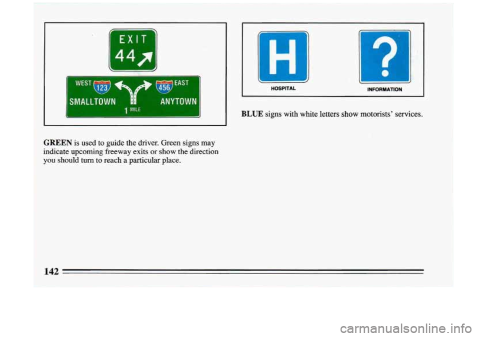 BUICK RIVIERA 1993 Owners Manual 1 - J
HOSPITAL INFORMATION
BLUE signs with white letters show motorists services.
I GREEN is used to guide the driver. Green signs may
indicate
upcoming freeway exits or show the d BUICK RIVIERA 1993 Owners Manual 1 - J
HOSPITAL INFORMATION
BLUE signs with white letters show motorists services.
I GREEN is used to guide the driver. Green signs may
indicate
upcoming freeway exits or show the d