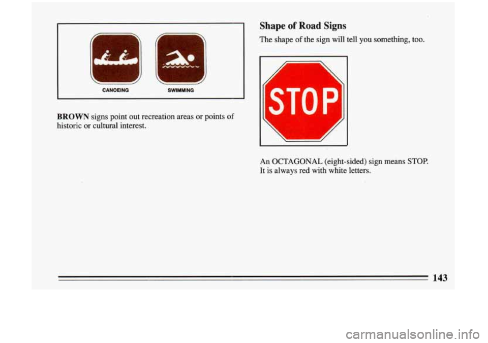 BUICK RIVIERA 1993 Owners Manual f
I
CANOEING SWIMMING
BROWN signs point out recreation areas or points of
historic or cultural interest.
/
anape VI nvad Signs
The shape of the sign will tell you something, too.
.
"S BUICK RIVIERA 1993 Owners Manual f
I
CANOEING SWIMMING
BROWN signs point out recreation areas or points of
historic or cultural interest.
/
anape VI nvad Signs
The shape of the sign will tell you something, too.
.
"S