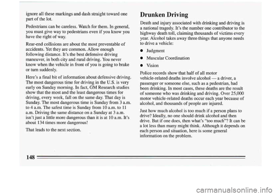 BUICK RIVIERA 1993 Owners Manual ignore all these markings and dash straight toward one
part of the lot.
Pedestrians can be careless. Watch for them.
In general,
you must give way to pedestrians even
if you BUICK RIVIERA 1993 Owners Manual ignore all these markings and dash straight toward one
part of the lot.
Pedestrians can be careless. Watch for them.
In general,
you must give way to pedestrians even
if you