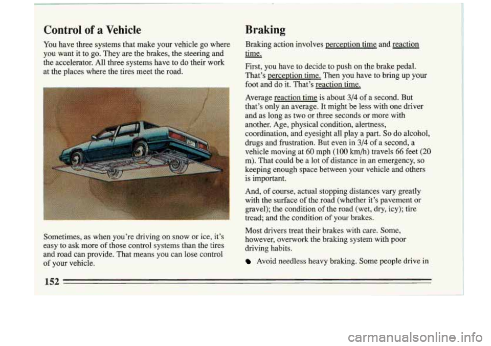 BUICK RIVIERA 1993 Owners Manual Control of a Vehicle Braking
You
have three systems that make your vehicle go where Braking act\
ion involves perception time and reaction
you want it to go. They are the brak BUICK RIVIERA 1993 Owners Manual Control of a Vehicle Braking
You
have three systems that make your vehicle go where Braking act\
ion involves perception time and reaction
you want it to go. They are the brak