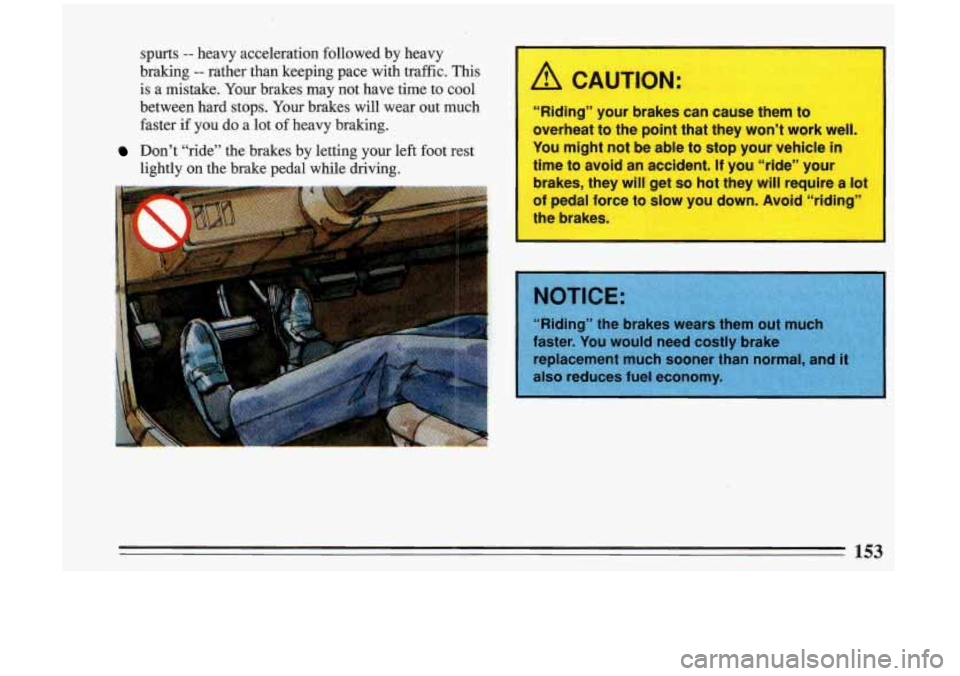 BUICK RIVIERA 1993 Owners Manual spurts -- heavy acceleration followed by heavy
braking
-- rather than keeping pace ‘with traffic. This
is a mistake. Your brakes may not have time to cool
between hard stop BUICK RIVIERA 1993 Owners Manual spurts -- heavy acceleration followed by heavy
braking
-- rather than keeping pace ‘with traffic. This
is a mistake. Your brakes may not have time to cool
between hard stop