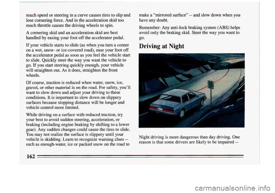BUICK RIVIERA 1993 Owners Manual much speed or steering in a curve causes tires to slip and
lose cornering force. And in the acceleration skid too
much throttle causes the driving wheels to spin.
A cornering s BUICK RIVIERA 1993 Owners Manual much speed or steering in a curve causes tires to slip and
lose cornering force. And in the acceleration skid too
much throttle causes the driving wheels to spin.
A cornering s