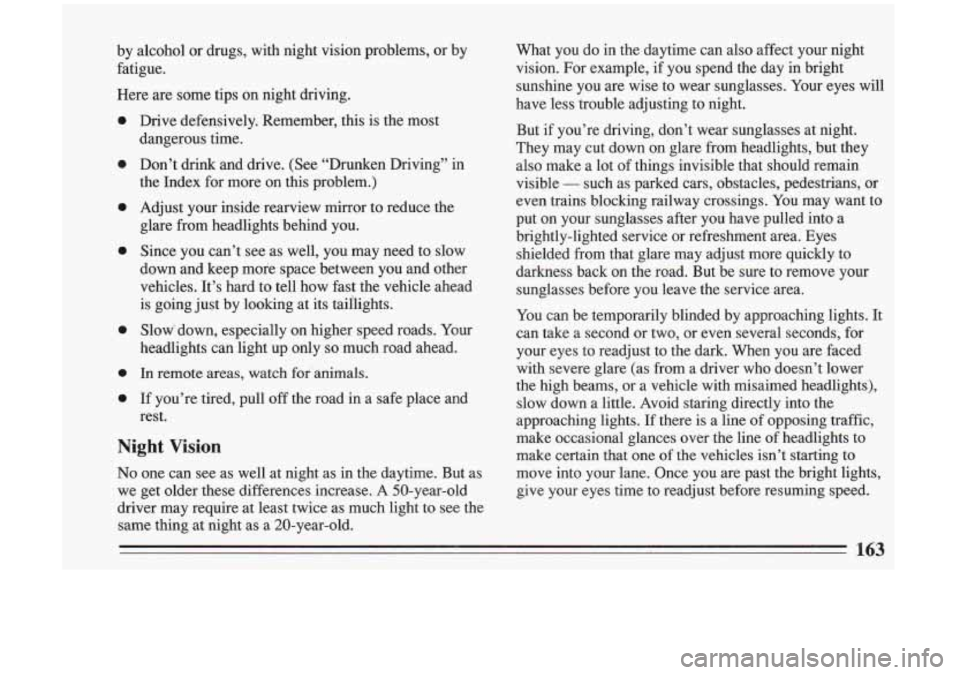BUICK RIVIERA 1993 Owners Manual by alcohol or drugs, with night vision problems, or by
fatigue.
Here are some tips on night driving.
0
0
0
0
0
0
0
Drive defensively. Remember, this is the most
dangerous t BUICK RIVIERA 1993 Owners Manual by alcohol or drugs, with night vision problems, or by
fatigue.
Here are some tips on night driving.
0
0
0
0
0
0
0
Drive defensively. Remember, this is the most
dangerous t