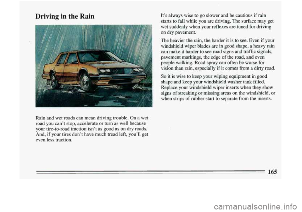 BUICK RIVIERA 1993 Owners Manual Driving in the Rain It’s always wise to go slower and be cautious if rain starts to fall while
you are driving. The surface may get
wet suddenly when your reflexes are tuned BUICK RIVIERA 1993 Owners Manual Driving in the Rain It’s always wise to go slower and be cautious if rain starts to fall while
you are driving. The surface may get
wet suddenly when your reflexes are tuned