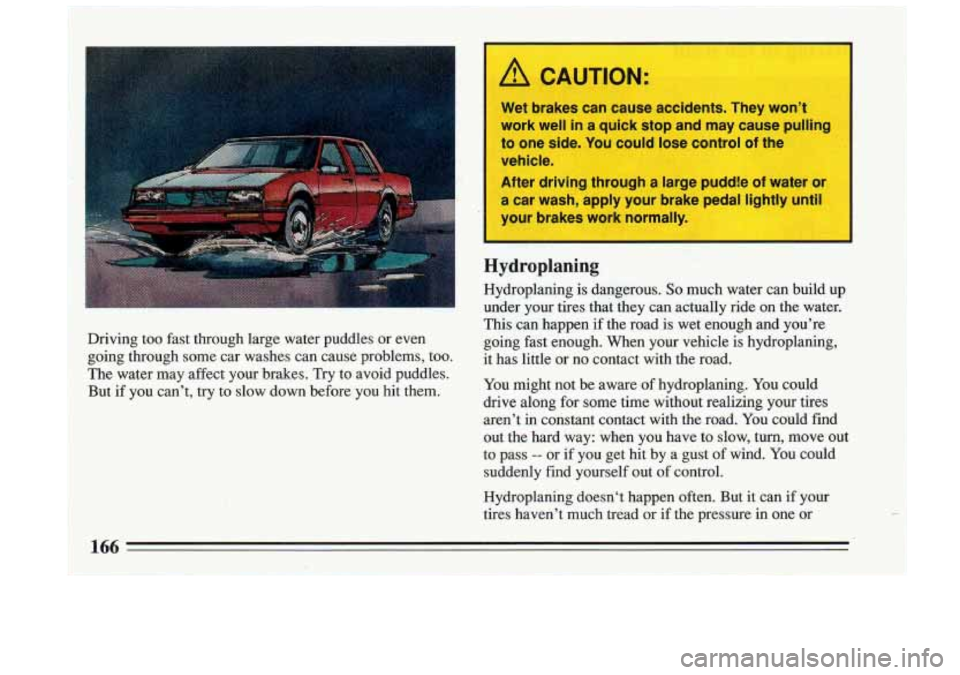 BUICK RIVIERA 1993 Owners Manual r/d CAUTION:
Wet brakes can cause accidents. They won’t
work well in a quick stop and may cause pulling
to one side. You could lose control of the
vehicle.
After driving BUICK RIVIERA 1993 Owners Manual r/d CAUTION:
Wet brakes can cause accidents. They won’t
work well in a quick stop and may cause pulling
to one side. You could lose control of the
vehicle.
After driving