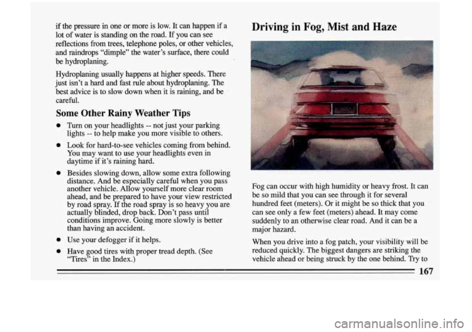 BUICK RIVIERA 1993 Owners Manual if the pressure in one or more is low. It can happen if a
lot of water
is standing on the road. If you can see
reflections from trees, telephone poles, or other vehicles, and BUICK RIVIERA 1993 Owners Manual if the pressure in one or more is low. It can happen if a
lot of water
is standing on the road. If you can see
reflections from trees, telephone poles, or other vehicles, and