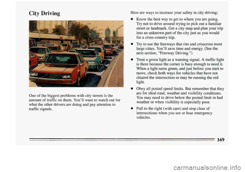 BUICK RIVIERA 1993  Owners Manual City Driving 
One of the biggest  problems  with  city streets  is  the 
amount  of traffic  on  them.  You’ll  want to  watch  out  for 
what  the  other  drivers  are doing  and  pay  attention  t