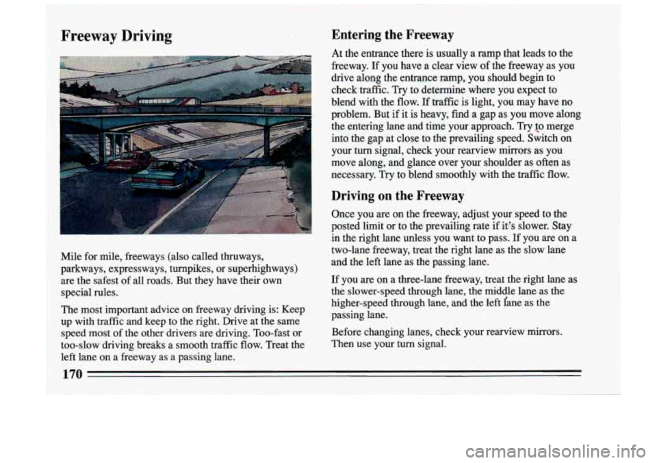 BUICK RIVIERA 1993  Owners Manual Freeway Driving Entering  the  Freeway 
the  entering  lane  and time your  approach.  Try lo merge 
into  the  gap  at close  to the  prevailing  speed.  Switch  on 
your  turn  signal,  check  your