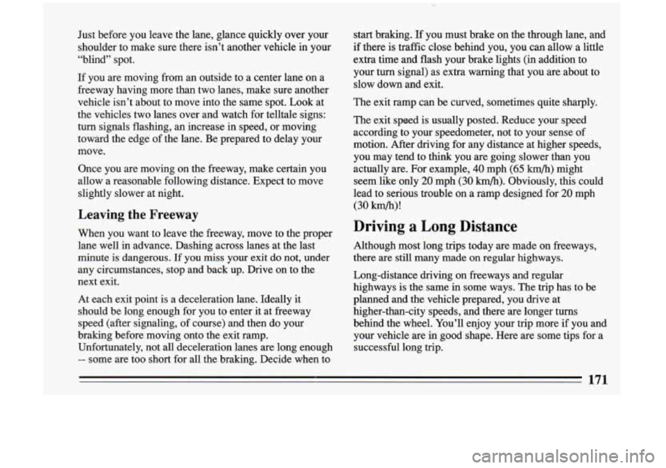 BUICK RIVIERA 1993  Owners Manual Just  before  you leave the lane,  glance  quickly  over  your 
shoulder  to  make  sure  there  isn’t  another  vehicle  in your 
“blind”  spot. 
If  you  are moving  from  an  outside  to  a  