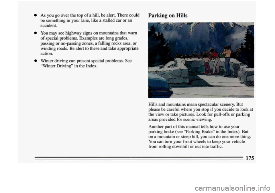 BUICK RIVIERA 1993  Owners Manual As you  go  over  the  top of a hill, be alert.  There  could 
be  something  in your  lane,  like a stalled  car  or  an 
accident. Parking  on  Hills 
You  may  see highway  signs  on  mountains  th