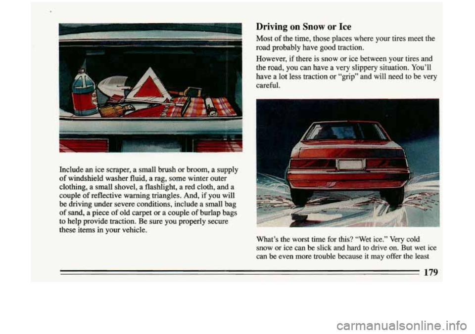 BUICK RIVIERA 1993  Owners Manual h 
Driving on Snow or Ice 
Most of the  time,  those  places  where  your  tires  meet  the 
road  probably  have  good  traction. 
I 
However,  if  there  is  snow  or  ice between  your  tires  and 