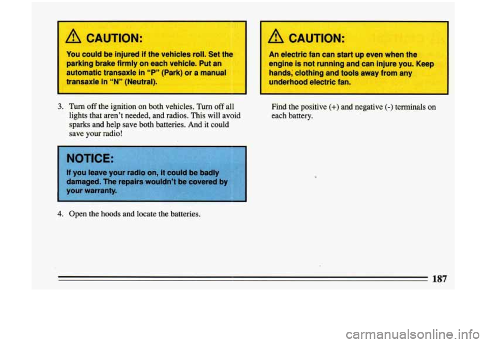 BUICK RIVIERA 1993  Owners Manual I A CAUTION: 
u could be injured  if the  vehicles  roll. Set the 
arking  brake firmly  on  each  vehicle.  Put  an 
utomatic  transaxle 
in “P”  (Park)  or a manual 
axle 
in “N”  (Neutral).
