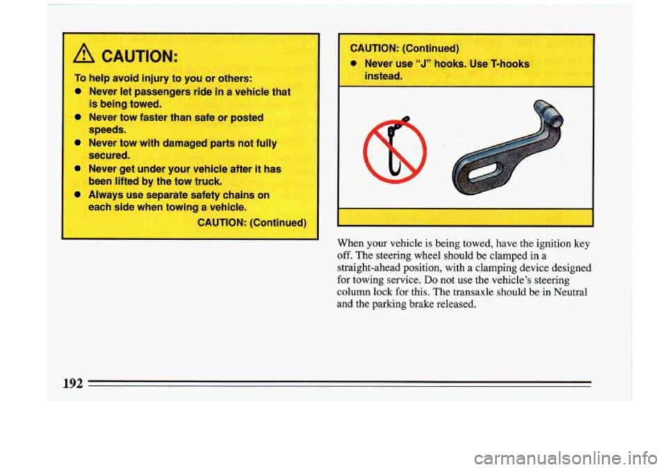BUICK RIVIERA 1993  Owners Manual /! CA TlON: 
To help-avok rjury to  you  or others: 
Never  let passengers  ride in a vehicle  that I 
Never tow fastt  than safe  or postec 
Never  tow ith damaged  parts  not  fully 
Never  get  und