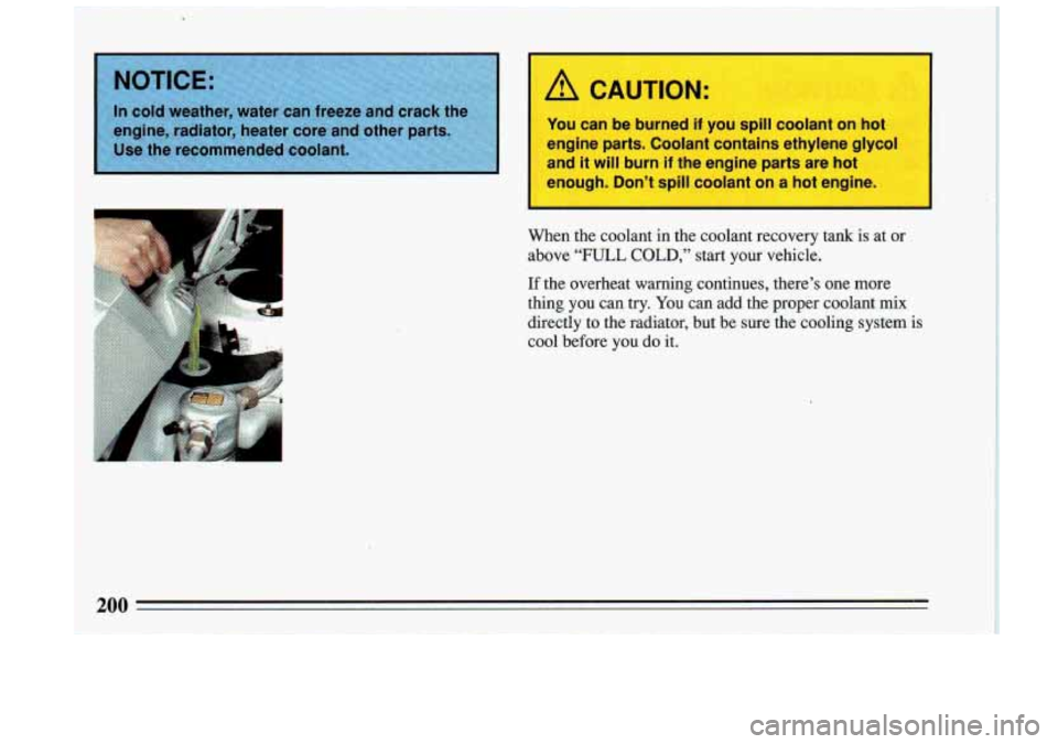 BUICK RIVIERA 1993  Owners Manual I 
I 
 CAUTION: 
You can  be  burned if you  spill  coolant  on  hot 
engine  parts.  Coolant  contains  ethylene  glycol 
and  it will  burn 
if the  engine  parts  are  hot 
enough.  Don’t  spill 