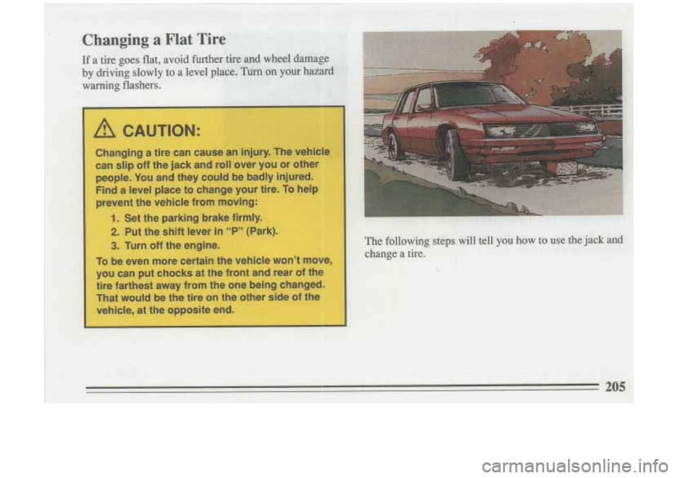 BUICK RIVIERA 1993  Owners Manual 91 
Changing a tire  can  cause  an  injury. The vehicle 
can  slip  off the jack and  roll over  you or other 
people.  You and they  could be badly injured. 
I Find a level place  to change your  ti