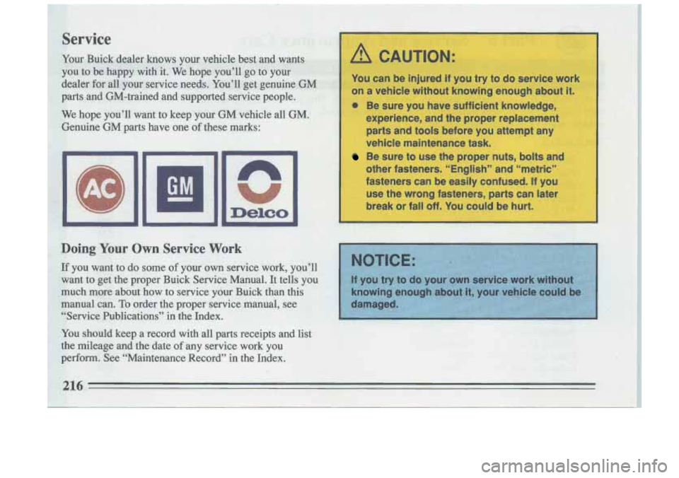BUICK RIVIERA 1993 Owners Manual A CAUTION: I
You can be injured if you try to do service work
on a vehicle without knowing enough about
it. I
@ Be sure you have sufficient knowledge,
experience, and the proper replacem BUICK RIVIERA 1993 Owners Manual A CAUTION: I
You can be injured if you try to do service work
on a vehicle without knowing enough about
it. I
@ Be sure you have sufficient knowledge,
experience, and the proper replacem