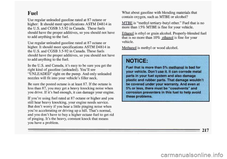 BUICK RIVIERA 1993 Owners Manual Fuel
Use regular unleaded gasoline rated at 87 octane or
higher: It should meet specifications ASTM D4814 in
the U.S. and CGSB 3.5.92 in Canada. These fuels
should have the p BUICK RIVIERA 1993 Owners Manual Fuel
Use regular unleaded gasoline rated at 87 octane or
higher: It should meet specifications ASTM D4814 in
the U.S. and CGSB 3.5.92 in Canada. These fuels
should have the p