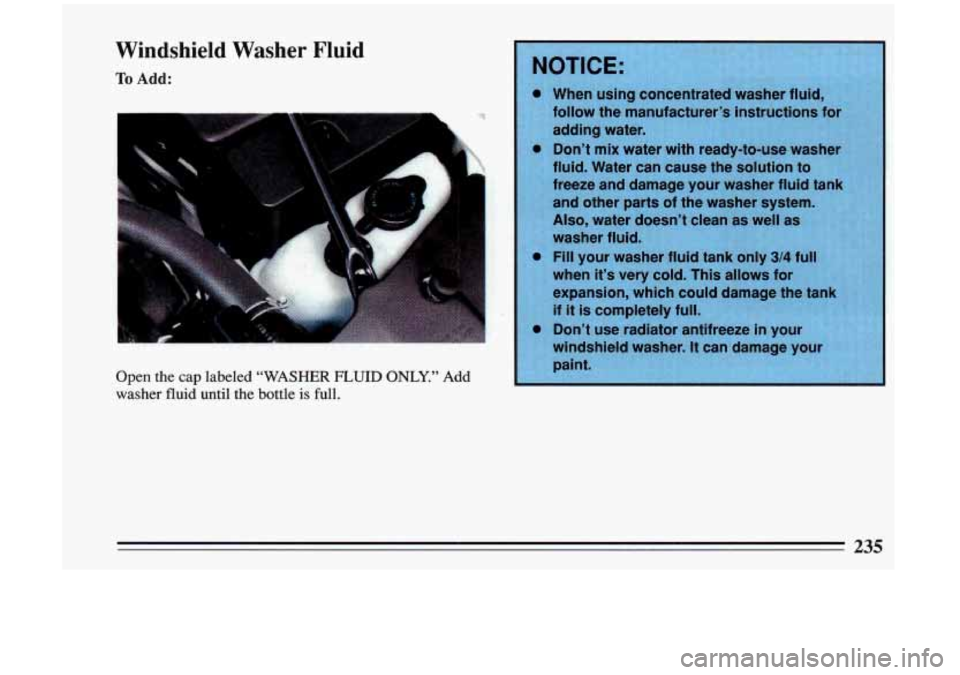 BUICK RIVIERA 1993 Owners Manual Windshield Washer Fluid
To Add:
Open the cap labeled “WASHER FLUID ONLY.” Add
washer fluid until the bottle
is full.
P BUICK RIVIERA 1993 Owners Manual Windshield Washer Fluid
To Add:
Open the cap labeled “WASHER FLUID ONLY.” Add
washer fluid until the bottle
is full.
P