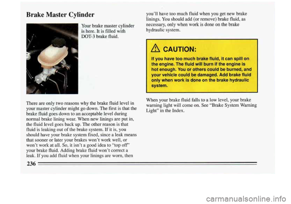 BUICK RIVIERA 1993 Owners Manual Brake Master Cylinder you’ll have too much fluid when you get new brake
linines. You should add (or remove) brake fluid, as
U
your brake master cylinder necessary, only when w BUICK RIVIERA 1993 Owners Manual Brake Master Cylinder you’ll have too much fluid when you get new brake
linines. You should add (or remove) brake fluid, as
U
your brake master cylinder necessary, only when w