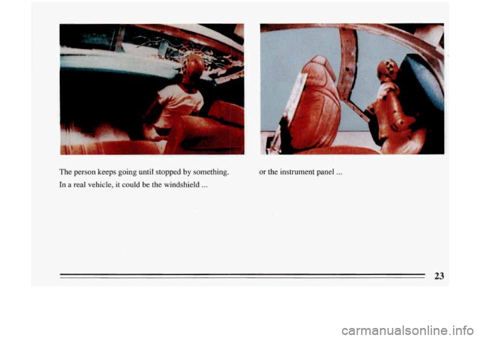 BUICK RIVIERA 1993 Owners Manual The  person  keeps  going  until  stopped by something. 
In 
a real  vehicle, it could be the  windshield ... 
or the  instrument  panel ... 
23  