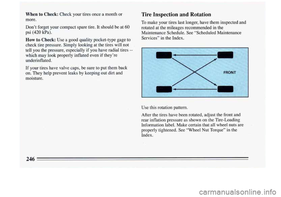 BUICK RIVIERA 1993 Owners Manual When to Check: Check your tires once a month or
more.
Don’t forget your compact spare tire. It should be at
60
psi (420 kPa).
I
How to Check: Use a good quality pocket-type BUICK RIVIERA 1993 Owners Manual When to Check: Check your tires once a month or
more.
Don’t forget your compact spare tire. It should be at
60
psi (420 kPa).
I
How to Check: Use a good quality pocket-type