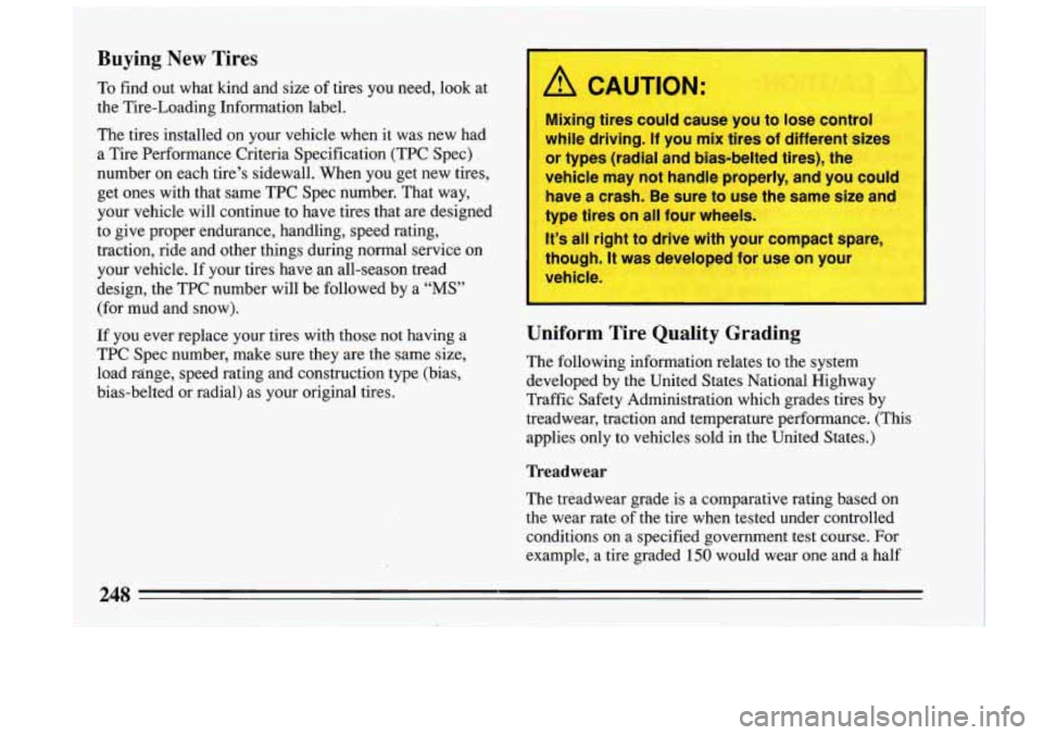 BUICK RIVIERA 1993 Owners Manual Buying New .Tires
To find out what kind and size of tires you need, look at
:the Tire-Loading Information label.
The tires installed on your vehicle when it was new had
BUICK RIVIERA 1993 Owners Manual Buying New .Tires
To find out what kind and size of tires you need, look at
:the Tire-Loading Information label.
The tires installed on your vehicle when it was new had