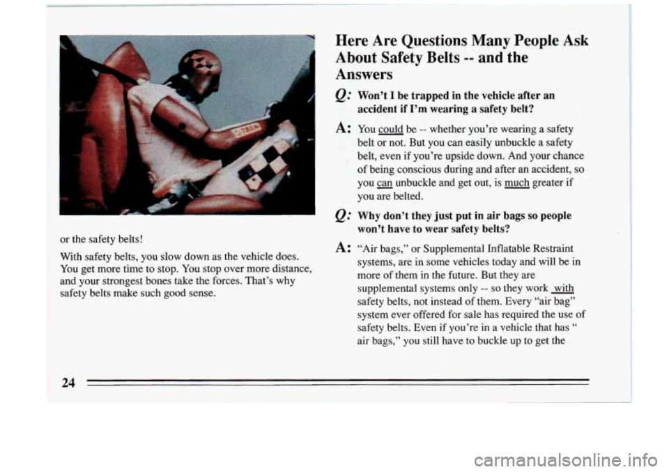 BUICK RIVIERA 1993 Owners Manual la
or the safety belts!
With safety belts, you slow down as the vehicle does.
You get more time to stop. You stop over more distance,
and your strongest bones take the force BUICK RIVIERA 1993 Owners Manual la
or the safety belts!
With safety belts, you slow down as the vehicle does.
You get more time to stop. You stop over more distance,
and your strongest bones take the force
