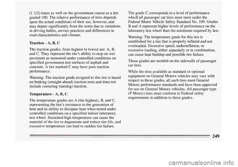 BUICK RIVIERA 1993 Owners Manual (1 1/2) times as well on the government course as a tire
graded
100. The relative performance of tires depends
upon the actual conditions of their use, however, and
may depart sig BUICK RIVIERA 1993 Owners Manual (1 1/2) times as well on the government course as a tire
graded
100. The relative performance of tires depends
upon the actual conditions of their use, however, and
may depart sig
