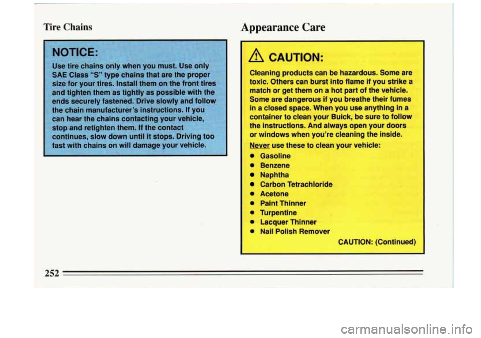 BUICK RIVIERA 1993 Owners Manual Tire Chains Appearance Care
A CAUTION:
Cleaning products can be hazardous. Some are
toxic. Others can burst into flame if you strike a
match or get them
on a hot part of the vehic BUICK RIVIERA 1993 Owners Manual Tire Chains Appearance Care
A CAUTION:
Cleaning products can be hazardous. Some are
toxic. Others can burst into flame if you strike a
match or get them
on a hot part of the vehic